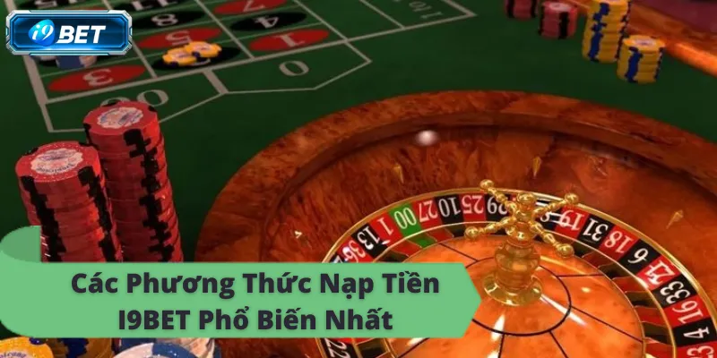 Cách nạp tiền i9bet thắng lớn, thưởng lớn ngay, online