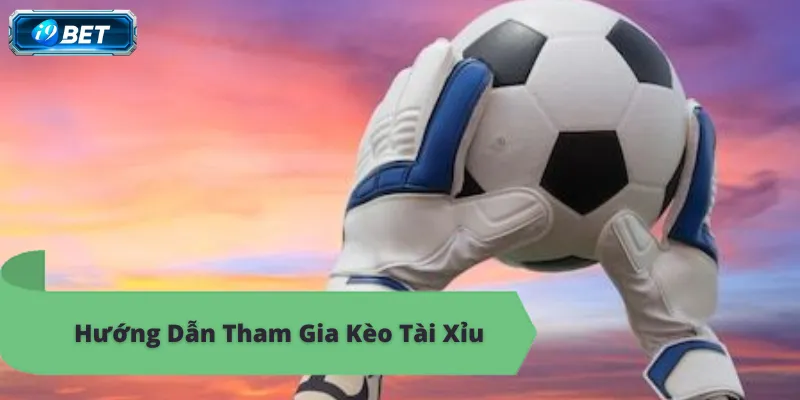 Kèo tài xỉu i9bet, tỷ lệ cược hấp dẫn, đặt cược ngay
